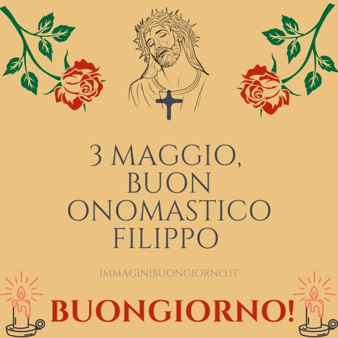 buongiorno e buon onomastico filippo 3 maggio