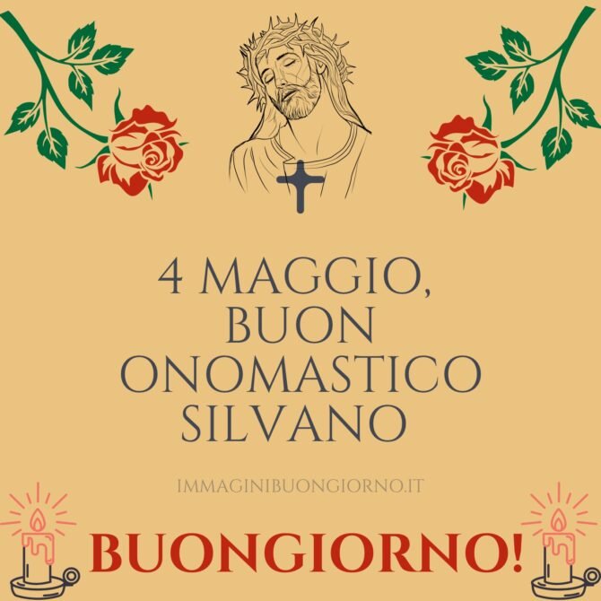 buongiorno e buon onomastico silvano 4 maggio