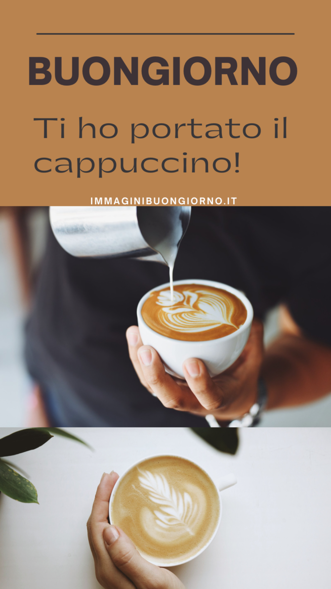 buongiorno ti ho portato il cappuccino